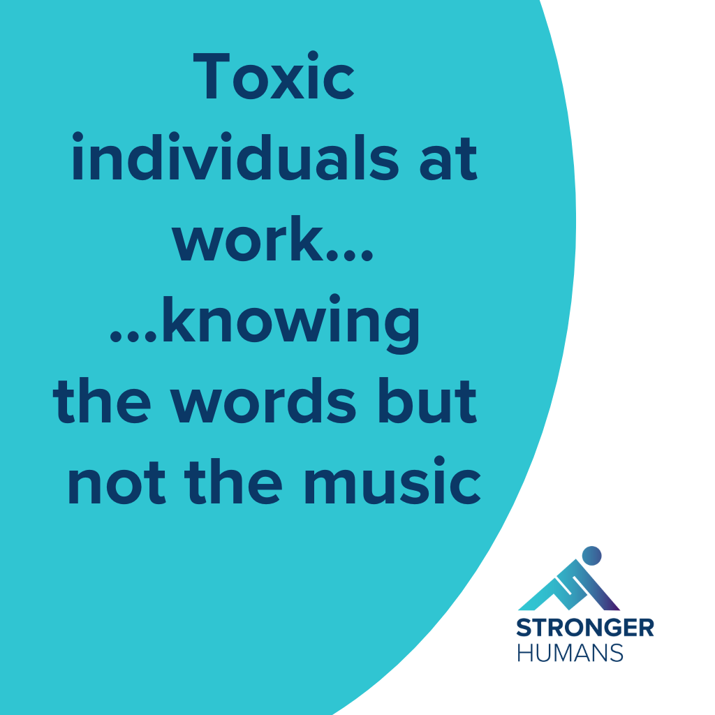 Toxic individuals at work…knowing the words but not the music…