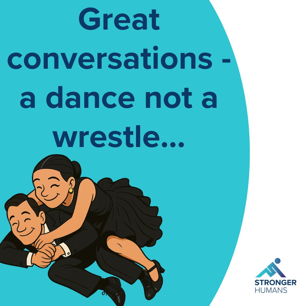 Great conversations – a dance not a wrestle.